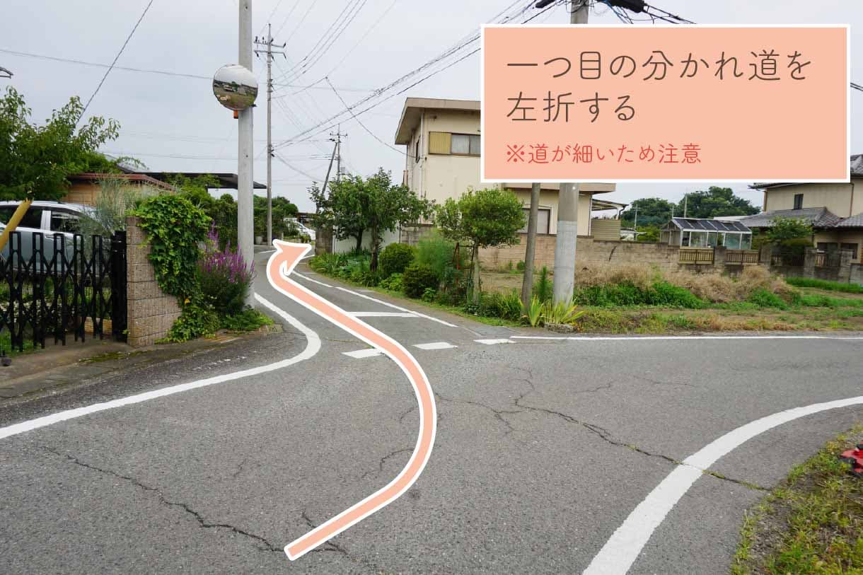 一つ目の分かれ道を左折する。※道が細いため注意